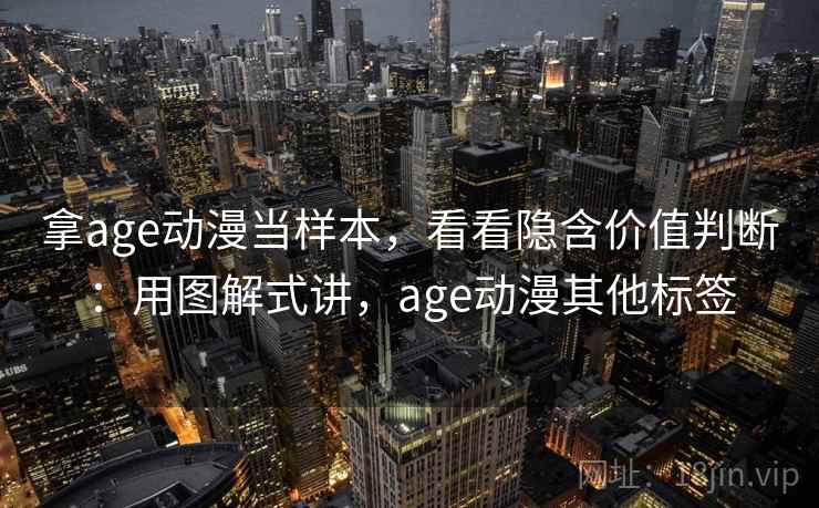 拿age动漫当样本，看看隐含价值判断：用图解式讲，age动漫其他标签